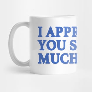 I Appreciate You Mug